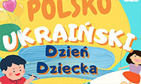 POLSKO - UKRAIŃSKI DZIEŃ DZIECKA 